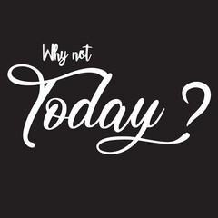 Wall Mural - why not today on black background inspirational quotes,lettering design