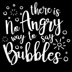 there is no angry way to say bubbles on black background inspirational quotes,lettering design