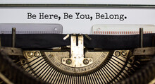 You Belong Here Symbol. Words 'Be Here, Be You, Belong' Typed On Retro Typewriter. Diversity, Inclusion, Belonging And You Belong Here Concept. Copy Space.
