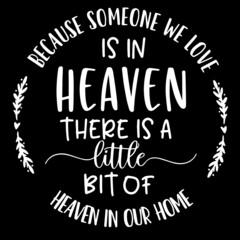 because someone we love is in heaven there is a little bit of heaven in our home on black background inspirational quotes,lettering design