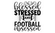 Blessed stressed and football obsessed- Football t shirts design, Hand drawn lettering phrase, Calligraphy t shirt design, Isolated on white background svg Files for Cutting Cricut and Silhouette, EPS