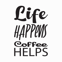 Life Happens Coffee Helps Black Letters Quote