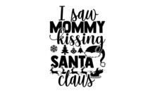 I Saw Mommy Kissing Santa Claus - Christmas T Shirt Design, Hand Drawn Lettering Phrase, Calligraphy T Shirt Design, Svg Files For Cutting Cricut And Silhouette, Card, Flyer, EPS 10