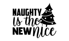 Naughty Is The New Nice - Christmas SVG, Christmas Cut File, Christmas Cut File Quotes, Christmas Cut Files For Cutting Machines Like Cricut And Silhouette, Christmas T Shirt Design