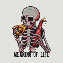 T Shirt Design Meaning Of Life With Skeleton Eating Pizza While Holding A Beer Bottle And White Background Vintage Illustration