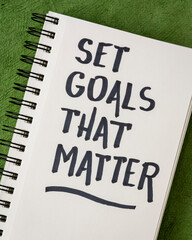 Wall Mural - Set goals that matter  inspirational advice or reminder - handwriting in a notebook, smart goals setting concept