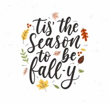 Tis' The Season To Be Fall-y Lettering Card With Colorful Leaves And Grunge Effect. Fall Inspirational Quote For Textile, Print, Card, Poster Etc. Vintage Autumn Design Flat Style Vector Illustration
