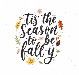Wall Mural - Tis' the season to be fall-y lettering card with colorful leaves and grunge effect. Fall inspirational quote for textile, print, card, poster etc. Vintage Autumn design flat style vector illustration