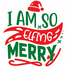 I Am So Elfing Merry SVG Design | Typography | Silhouette | Christmas SVG Cut Files