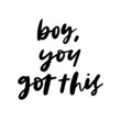 Boy You Got This Hand Lettered Quotes, Vector Smooth Hand Lettering, Modern Calligraphy, Positive Inspirational Design Element, Artistic Ink Lettering