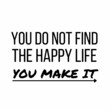 © Clip Arts Fusion  - You do not find the happy life you make it: Motivational and inspirational quote for social media post.