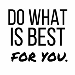 Wall Mural - Do what is best for you : Motivational and inspirational quote for social media post.
