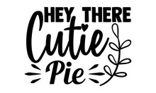 Hey There Cutie Pie- Thanksgiving T-shirt Design, Hand Drawn Lettering Phrase Isolated On White Background, Calligraphy Graphic Design Typography And Hand Written, EPS 10 Vector, Svg