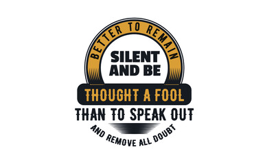 Wall Mural - Better to remain silent and be thought a fool than to speak out and remove all doubt.
