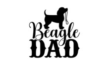 Beagle Dad - Beagle Dog T Shirt Design, Hand Drawn Lettering Phrase, Calligraphy T Shirt Design, Svg Files For Cutting Cricut And Silhouette, Card, Flyer, EPS 10