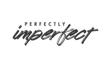 Perfectly Imperfect. Life Inspirational Quote With Typography, Handwritten Letters In Vector. Wall Art, Room Wall Decor For Everybody. Motivational Phrase Lettering Design.
