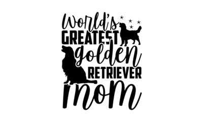 World’s greatest golden retriever mom - Golden Retriever t shirt design, Hand drawn lettering phrase isolated on white background, Calligraphy graphic design typography element, Hand written vector si