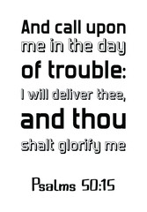 And call upon me in the day of trouble I will deliver thee, and thou shalt glorify me. Bible verse quote
