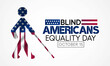 Blind Americans equality day is observed every year on October 15, to celebrate the achievements of people who are blind or visually impaired. Vector illustration