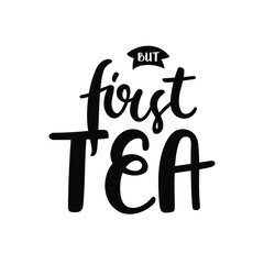 Wall Mural - But first tea - brush ink calligraphy. Black quote isolated on white background.