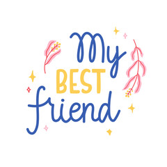 Wall Mural - My best friend - beautiful colorful hand-written text decorated with leaves and stars. Vector isolated on white background. Perfect for sticker, card, print, mug, etc.