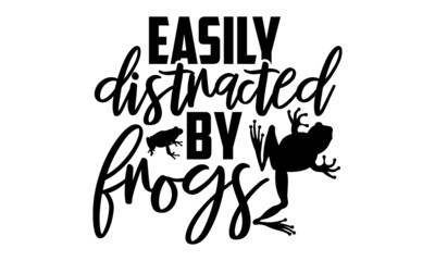 Wall Mural - Easily distracted by frogs - Frog shirt design, Hand drawn lettering phrase, Calligraphy t shirt design, svg Files for Cutting Cricut and Silhouette, card, flyer, EPS 10