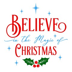 Wall Mural - Vector Xmas card Believe in the Magic of Christmas with holly berries isolated on white background. Cute typography poster, quote for Xmas greetings cards, door sign, home decoration, invitation. 