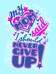 Wall Mural - My mom said I should never give up.  Design template for kids apparel. 