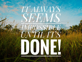 Motivation quotes with blue skies and nature background. IT ALWAYS SEEMS IMPOSSIBLE UNTIL ITS DONE.