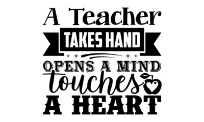 Wall Mural - A teacher takes hand opens a mind touches a heart- Teacher t shirts design, Hand drawn lettering phrase, Calligraphy t shirt design, Isolated on white background, svg Files for Cutting Cricut