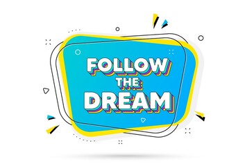 Follow the dream motivation quote. Chat bubble with layered text. Motivational slogan. Inspiration message. Follow dream minimal talk bubble. Dialogue chat message balloon. Vector