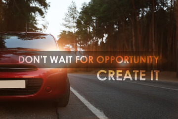 Don't Wait For Opportunity Create It. Inspirational quote motivating to take first step, to be active. Text against luxury car parked near forest