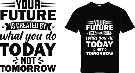 T shirt design with massage your future is created by what you do today not tomorrow. motivational t shirt design templet easy to print all purpose for man, women and children.
