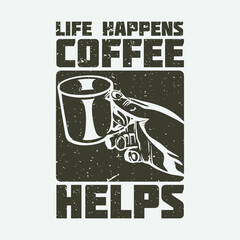 t shirt design life happens coffee helps with hand holding a glass and white background vintage illustration
