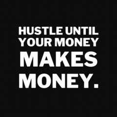 Wall Mural - The hustle and motivational quotes for success. Positive messages for difficult times - Hustle until your money makes money.