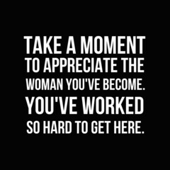 Wall Mural - Inspirational and motivational quotes for success. Positive messages for difficult times - Take the moment to appreciate the woman you've become.