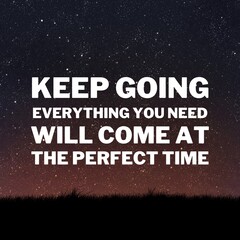 Wall Mural - Inspirational and motivational quotes for success. Positive messages for difficult times - Keep going everything you need will come at the perfect time.