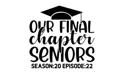 Wall Mural - our final chapter seniors season 20 episode 22, Design text for graduation, congratulation event, Flat simple design on white background, card, invitation, greeting, album, high school or college grad