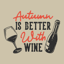 Vintage Slogan Typography Autumn Is Better With Wine For T Shirt Design