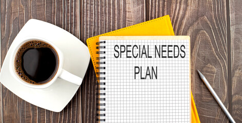 Poster - SPECIAL NEEDS PLAN text on the notebook with coffee on wooden background