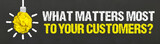 What matters most to your customers?