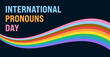 International Pronouns Day Banner. Vector Banner Design Template for International Pronouns Day with Text and Pride Flag Wave Illustration on Dark Background. 