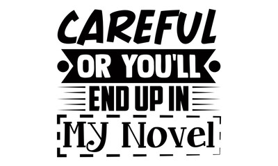 Canvas Print - Careful or you'll end up in my novel- Writer t shirts design, Hand drawn lettering phrase, Calligraphy t shirt design, Isolated on white background, svg Files for Cutting Cricut, Silhouette, EPS 10