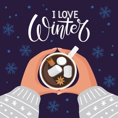 Wall Mural - I Love Winter calligraphy lettering and hot chocolate cup with marshmallow, cinnamon and anise. Two human hands holding cup of hot drink. Vector illustration in flat style on snowy dark background.