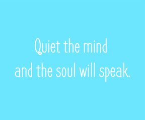 Quiet the mind and the soul will speak.Meditation quote with blue background. Relaxing,yoga quotes.Peaceful Mind and Peaceful Lifestyle. Inspire and motivational quote gift.