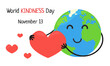 World Kindness Day. November 13. Cute happy Earth holding big heart. Vector kindness day poster illustration with white background