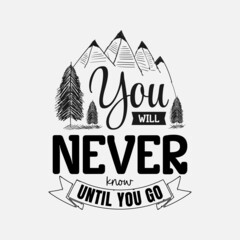 Wall Mural - You Will Never Know Until You Go lettering, adventure and camping quote for print, card, t-shirt, mug and much more