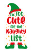 I'm too cute for the naughty list - funny phrase with elf hat and elf shoes. Good for baby clothes , card, t shirt print, label mug and other gifts design for Christmas.