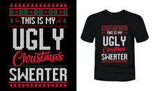 "This Is My Ugly Christmas Sweater" Typography Christmas Design. Christmas Merchandise Designs.  