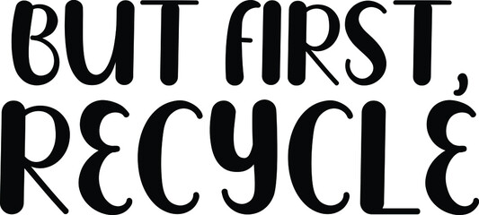 But First, Recycle Typography lettering Phrase for t-shirts Ink illustration